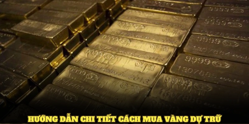 Hướng dẫn chi tiết cách mua vàng dự trữ
