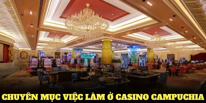 Các tính năng tiện lợi bạn sẽ tìm thấy trong chuyên mục việc làm ở casino Campuchia