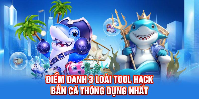Điểm danh 3 loài Tool hack bắn cá thông dụng nhất