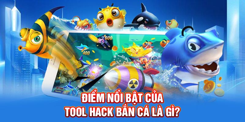 Điểm nổi bật của Tool hack bắn cá là gì?