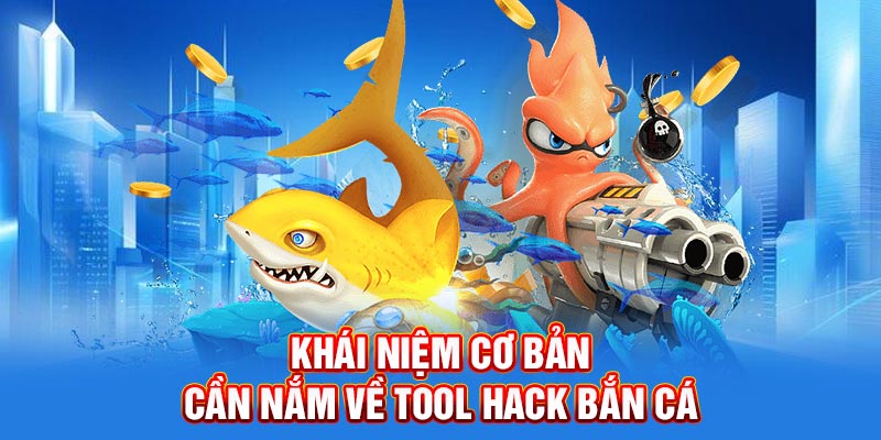 Khái niệm cơ bản cần nắm về Tool hack bắn cá