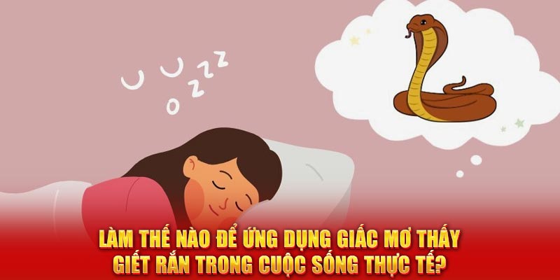 Làm thế nào để ứng dụng giấc mơ thấy giết rắn trong cuộc sống thực tế?
