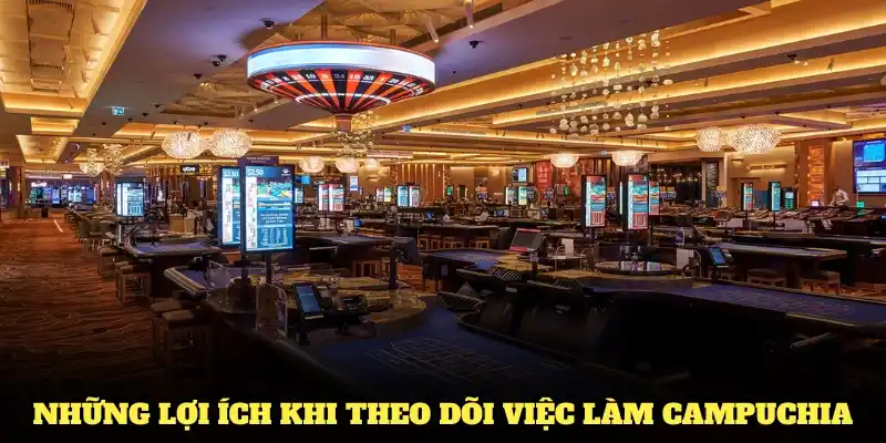 Những lợi ích khi theo dõi việc làm Campuchia
